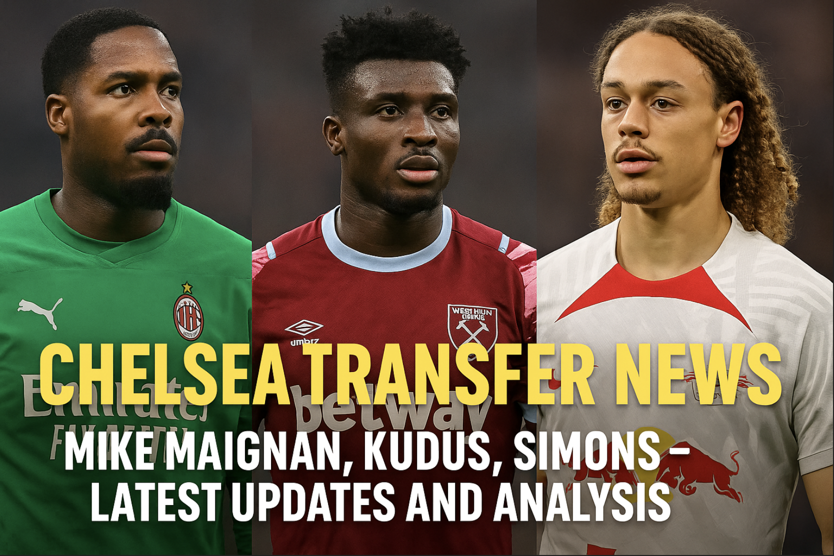 Chelsea Transfer Window Heats Up: Mike Maignan, Kudus & Simons in Focus